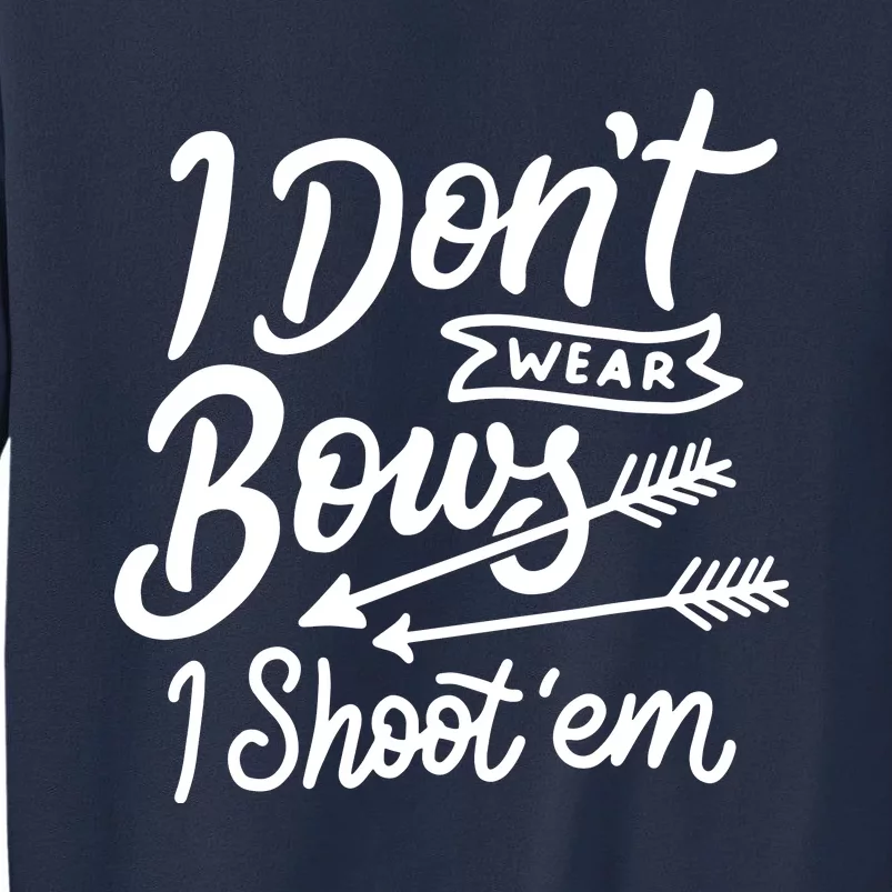 I Don't Wear Bows I Shoot Them Archery Sweatshirt