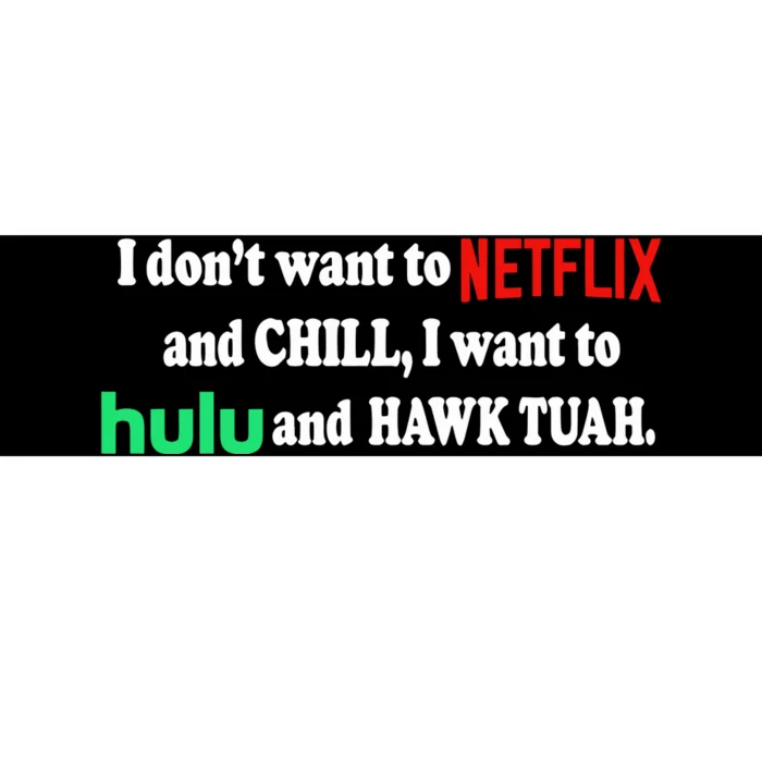 I Dont Want To And Chill I Want To Hulu And Hawk Tuah Bumper Sticker