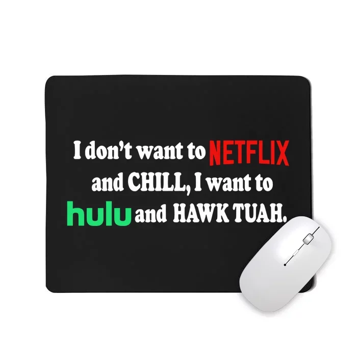 I Dont Want To And Chill I Want To Hulu And Hawk Tuah Mousepad