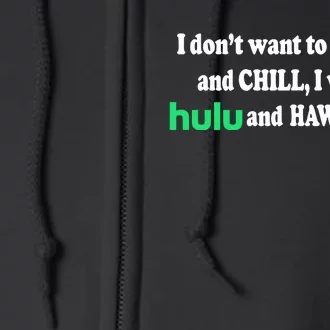 I Dont Want To And Chill I Want To Hulu And Hawk Tuah Full Zip Hoodie