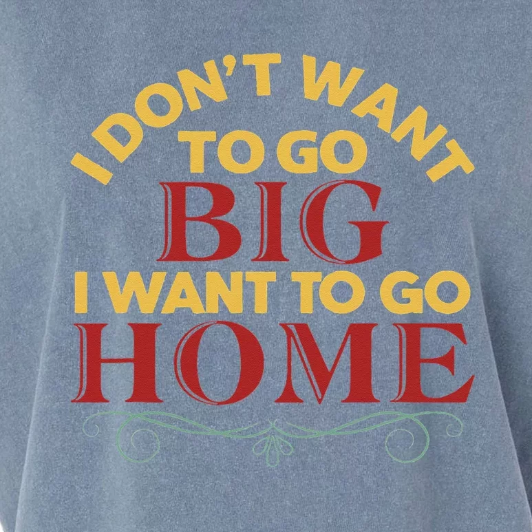 I Don't Want To Go Big I Want To Go Home Garment-Dyed Women's Muscle Tee