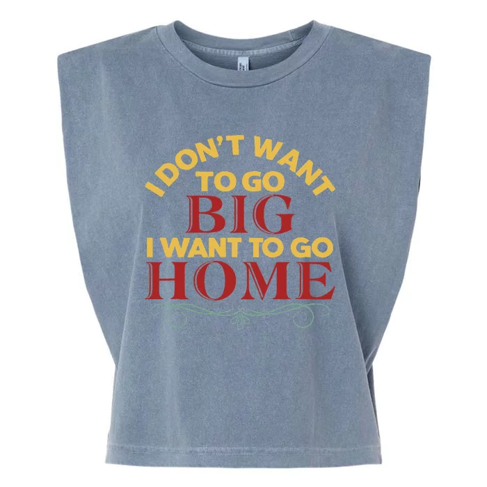 I Don't Want To Go Big I Want To Go Home Garment-Dyed Women's Muscle Tee