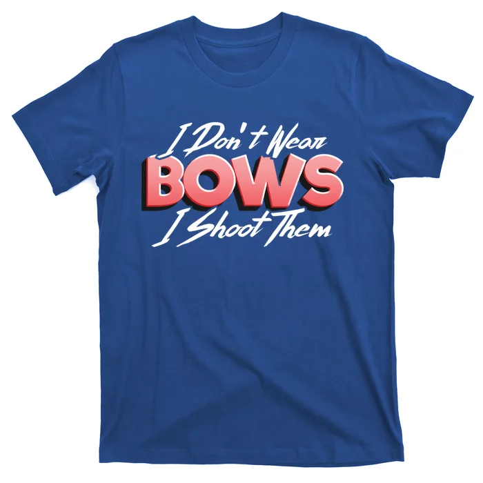 I Dont Wear Bows I Shoot Them Archery Bow Hunting Gift T-Shirt