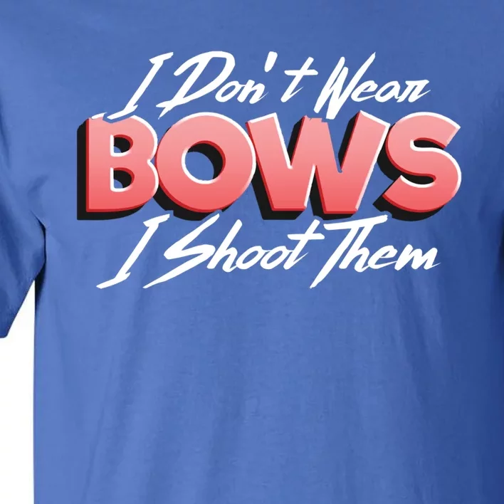 I Dont Wear Bows I Shoot Them Archery Bow Hunting Gift Tall T-Shirt