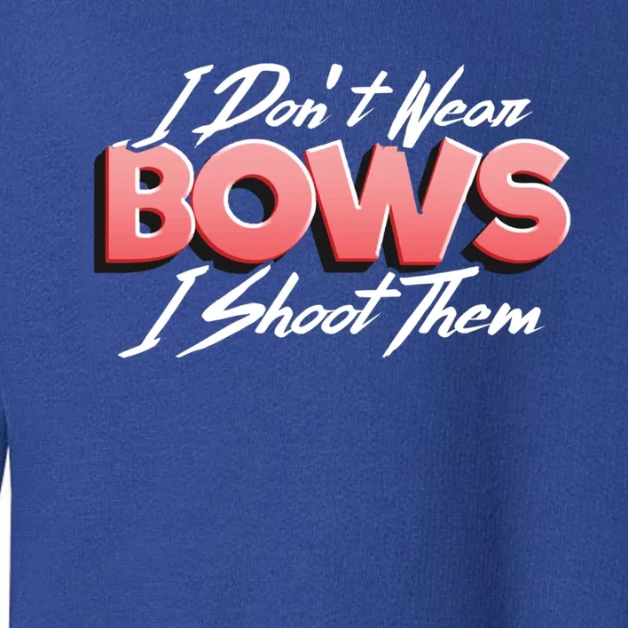 I Dont Wear Bows I Shoot Them Archery Bow Hunting Gift Toddler Sweatshirt