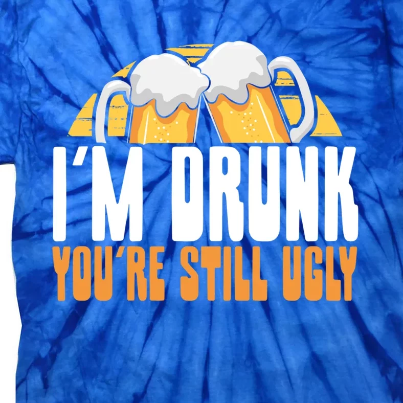 I’m Drunk You’re Still Ugly Gift Tie-Dye T-Shirt