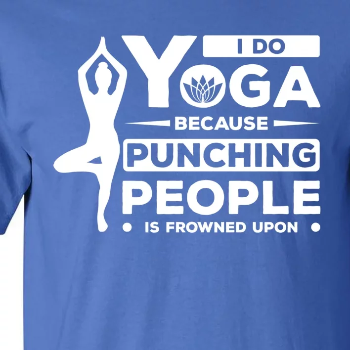 I Do Yoga Because Punching People Is Frowned Upon Relax Meaningful Gift Tall T-Shirt