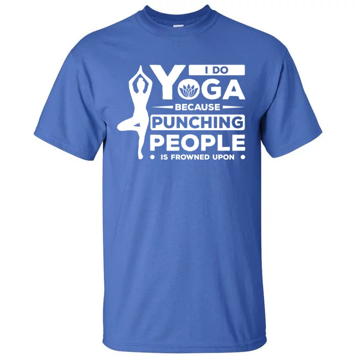 I Do Yoga Because Punching People Is Frowned Upon Relax Meaningful Gift Tall T-Shirt