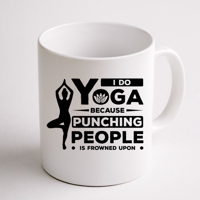 I Do Yoga Because Punching People Is Frowned Upon Relax Meaningful Gift Front & Back Coffee Mug