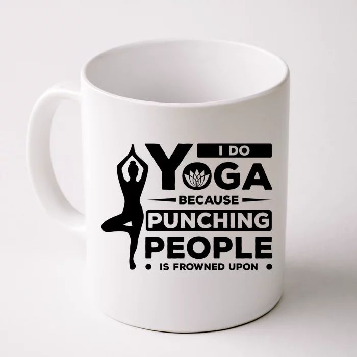 I Do Yoga Because Punching People Is Frowned Upon Relax Meaningful Gift Front & Back Coffee Mug