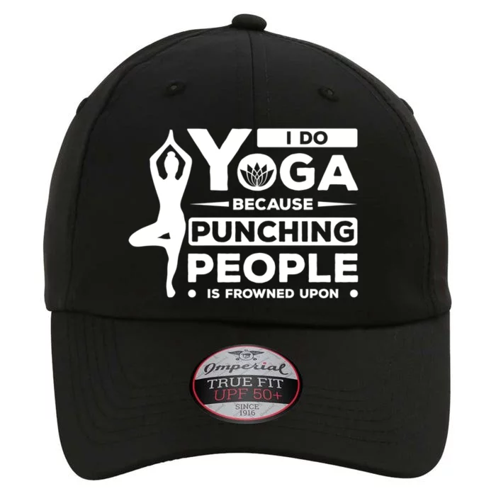 I Do Yoga Because Punching People Is Frowned Upon Relax Funny Gift The Original Performance Cap