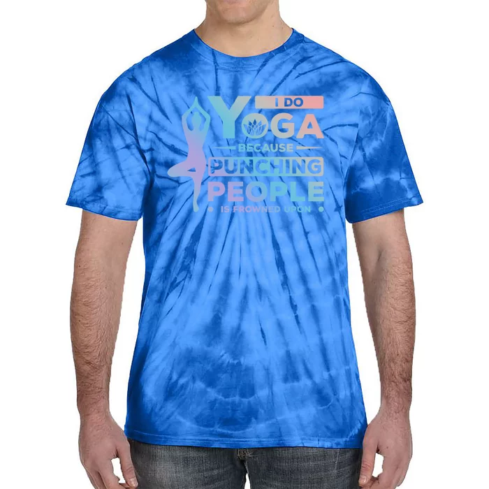 I Do Yoga Because Punching People Is Frowned Upon Relax Funny Gift Tie-Dye T-Shirt