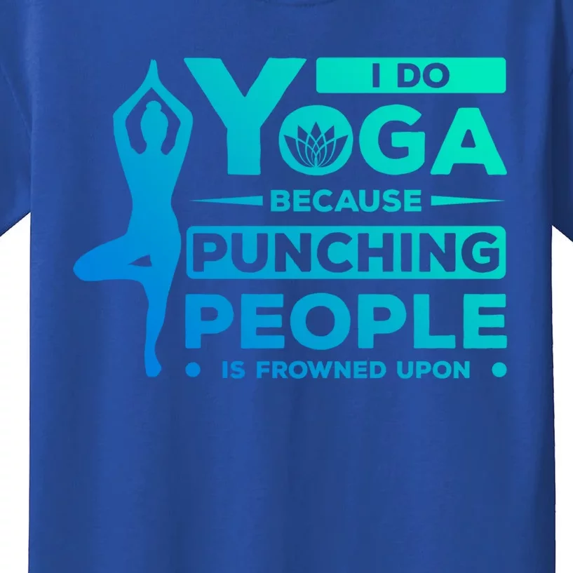 I Do Yoga Because Punching People Is Frowned Upon Relax Meaningful Gift Kids T-Shirt