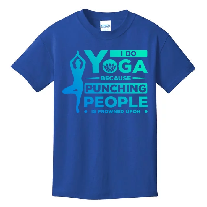 I Do Yoga Because Punching People Is Frowned Upon Relax Meaningful Gift Kids T-Shirt