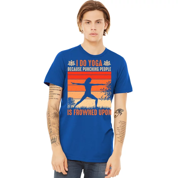 I Do Yoga Because Punching People Is Frowned Upon Cute Gift Premium T-Shirt