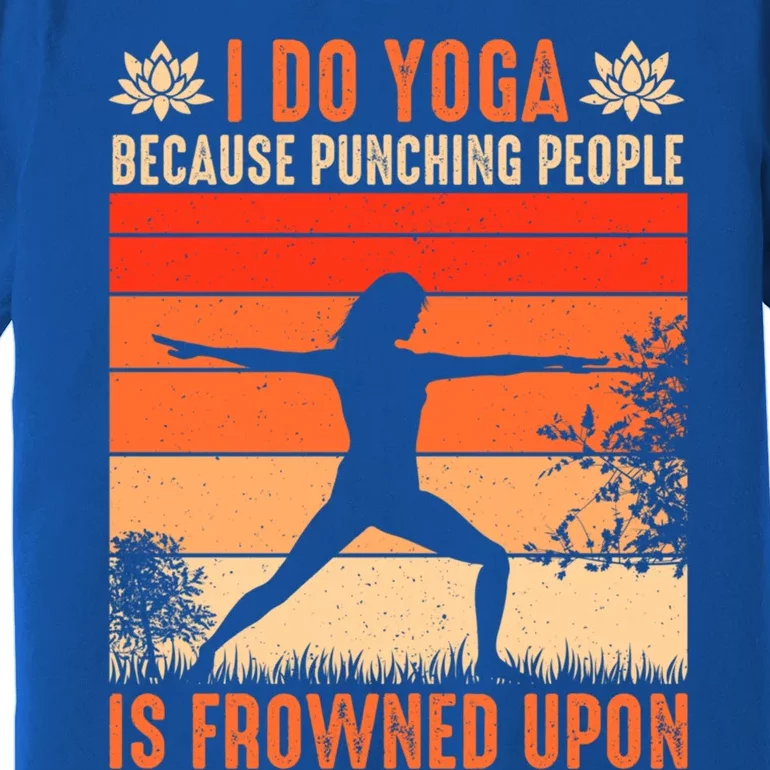 I Do Yoga Because Punching People Is Frowned Upon Cute Gift Premium T-Shirt