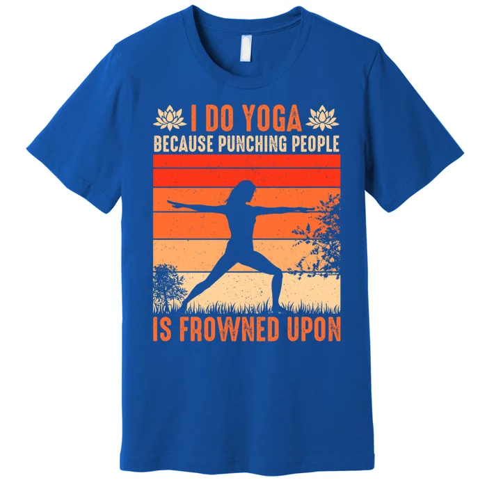 I Do Yoga Because Punching People Is Frowned Upon Cute Gift Premium T-Shirt