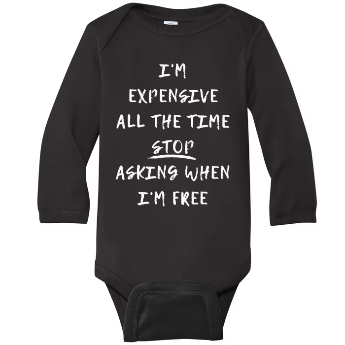 Im Expensive All The Time Stop Asking When Im Free Baby Long Sleeve Bodysuit