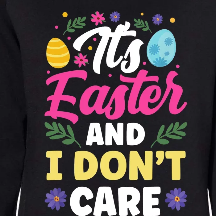 It's Easter And I Don't Care Bunny Happy Sayings Egg Womens California Wash Sweatshirt