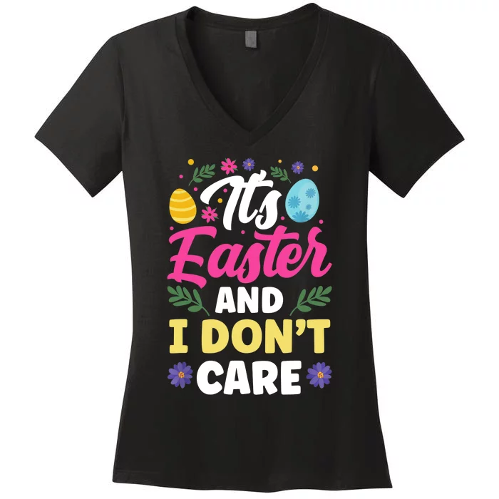 It's Easter And I Don't Care Bunny Happy Sayings Egg Women's V-Neck T-Shirt