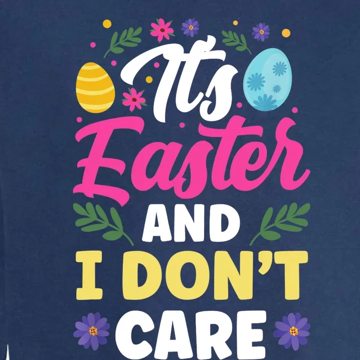 It's Easter And I Don't Care Bunny Happy Sayings Egg Garment-Dyed Sweatshirt