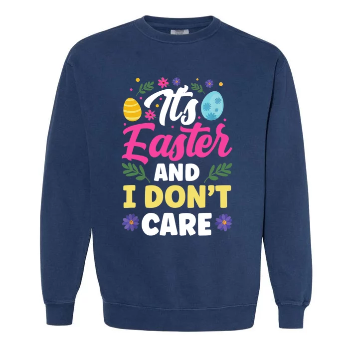 It's Easter And I Don't Care Bunny Happy Sayings Egg Garment-Dyed Sweatshirt