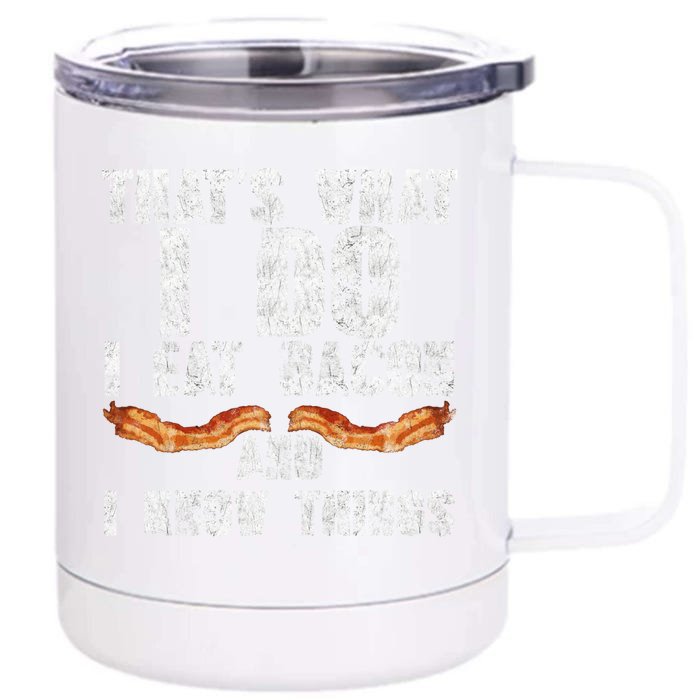 I Eat Bacon And I Know Things Bbq Lover Foodie Meat Fan Great Gift Front & Back 12oz Stainless Steel Tumbler Cup