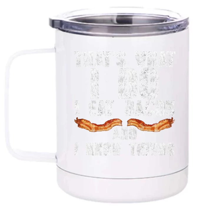 I Eat Bacon And I Know Things Bbq Lover Foodie Meat Fan Great Gift Front & Back 12oz Stainless Steel Tumbler Cup