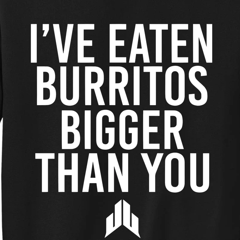 IVe Eaten Burritos Bigger Than You Tall Sweatshirt