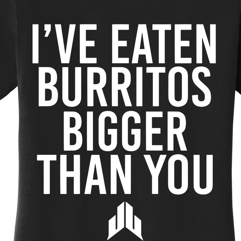 IVe Eaten Burritos Bigger Than You Women's T-Shirt