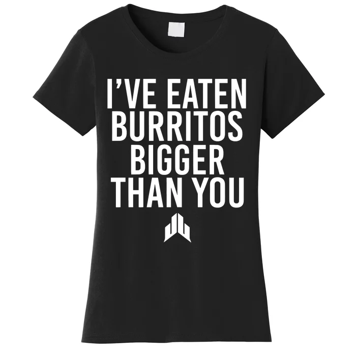 IVe Eaten Burritos Bigger Than You Women's T-Shirt