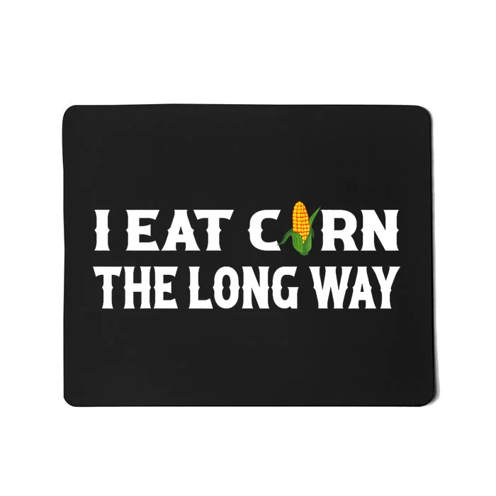 I Eat Corn The Long Way Funny Inappropriate Embarrassing Mousepad