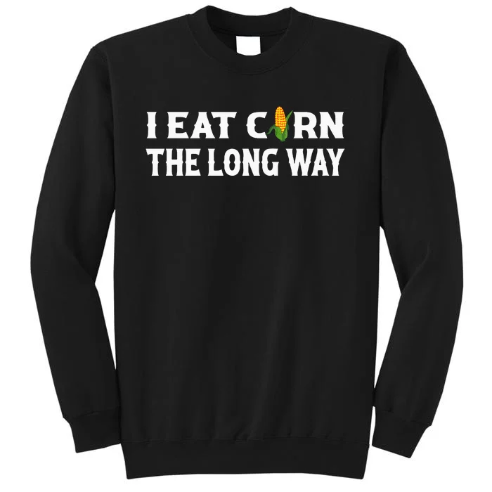 I Eat Corn The Long Way Funny Inappropriate Embarrassing Tall Sweatshirt