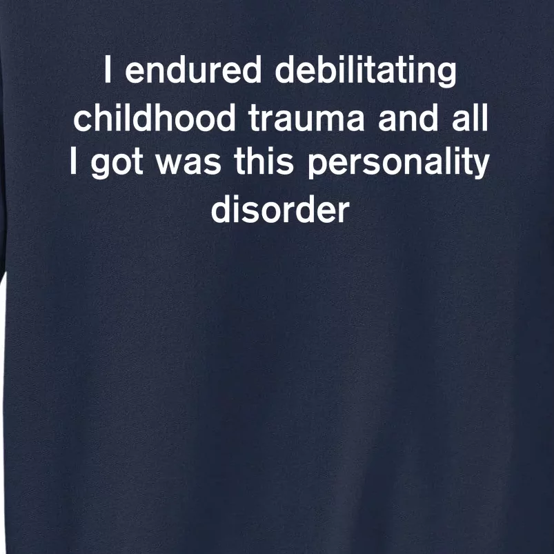 I Endured Debilitating Childhood Trauma And All I Got Was This Personality Disor Tall Sweatshirt