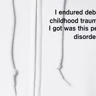 I Endured Debilitating Childhood Trauma And All I Got Was This Personality Disor Full Zip Hoodie