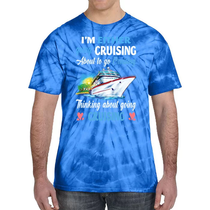 Im Either Going Cruising About To Go Cruising Funny Gift Tie-Dye T-Shirt