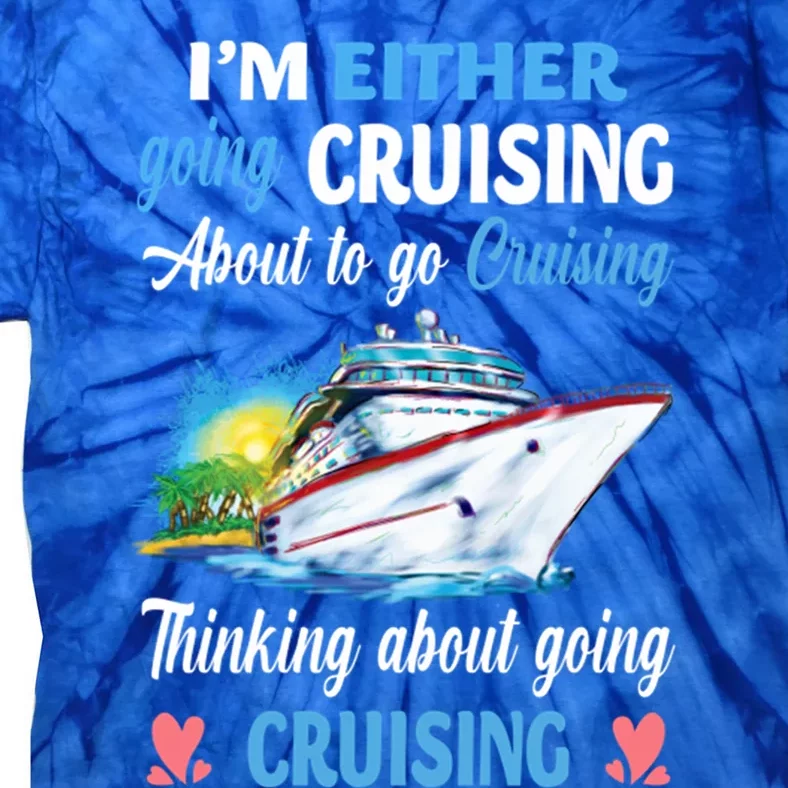 Im Either Going Cruising About To Go Cruising Funny Gift Tie-Dye T-Shirt