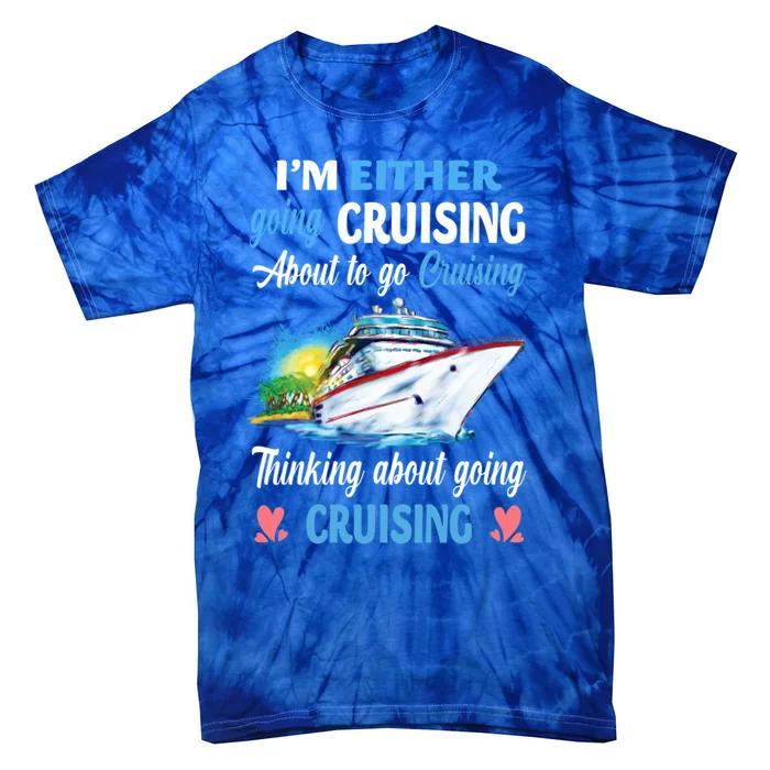 Im Either Going Cruising About To Go Cruising Funny Gift Tie-Dye T-Shirt