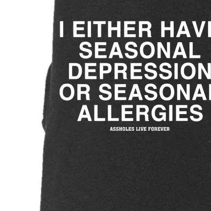 I Either Have Seasonal Depression Or Seasonal Allergies Doggie 3-End Fleece Hoodie