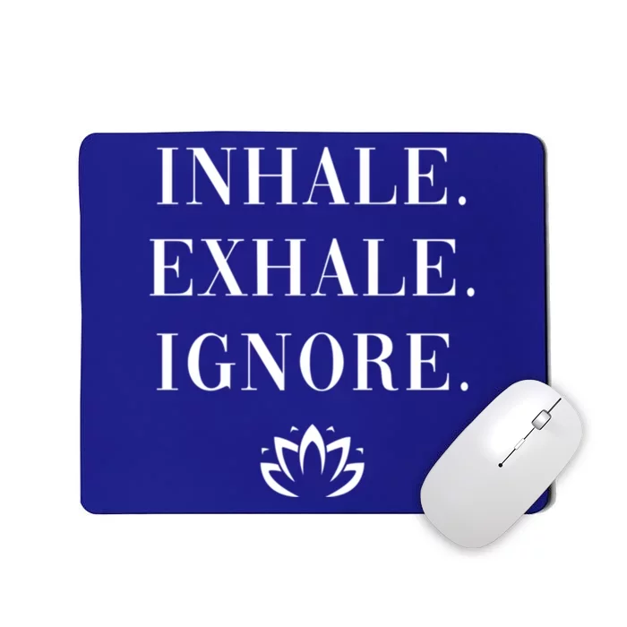 Inhale Exhale Ignore Cool Gift Fun Yoga Namaste Lotus Mindset Gift Mousepad