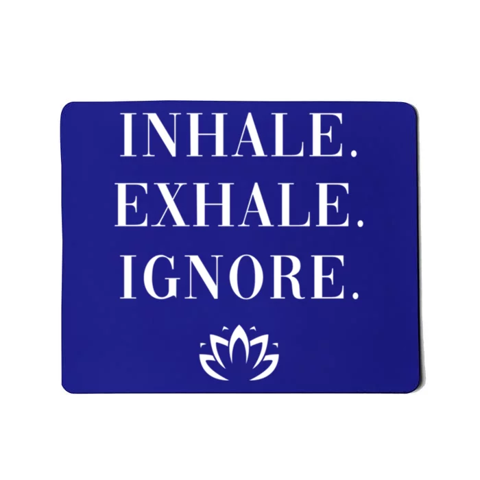 Inhale Exhale Ignore Cool Gift Fun Yoga Namaste Lotus Mindset Gift Mousepad