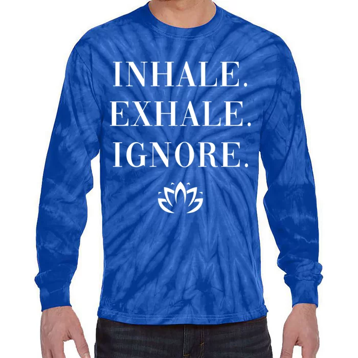 Inhale Exhale Ignore Cool Gift Fun Yoga Namaste Lotus Mindset Gift Tie-Dye Long Sleeve Shirt