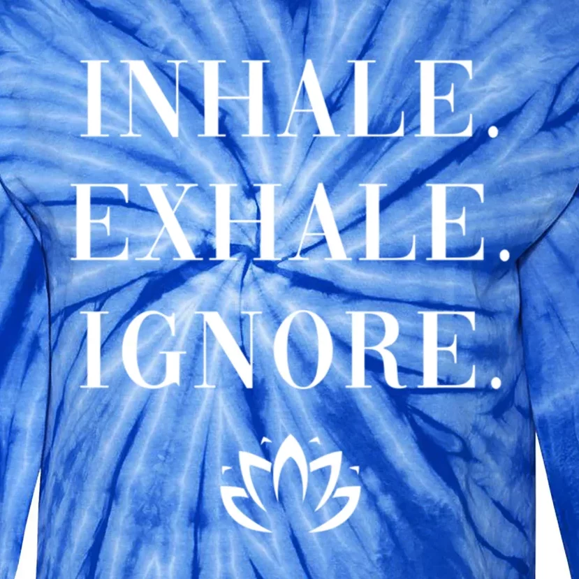 Inhale Exhale Ignore Cool Gift Fun Yoga Namaste Lotus Mindset Gift Tie-Dye Long Sleeve Shirt