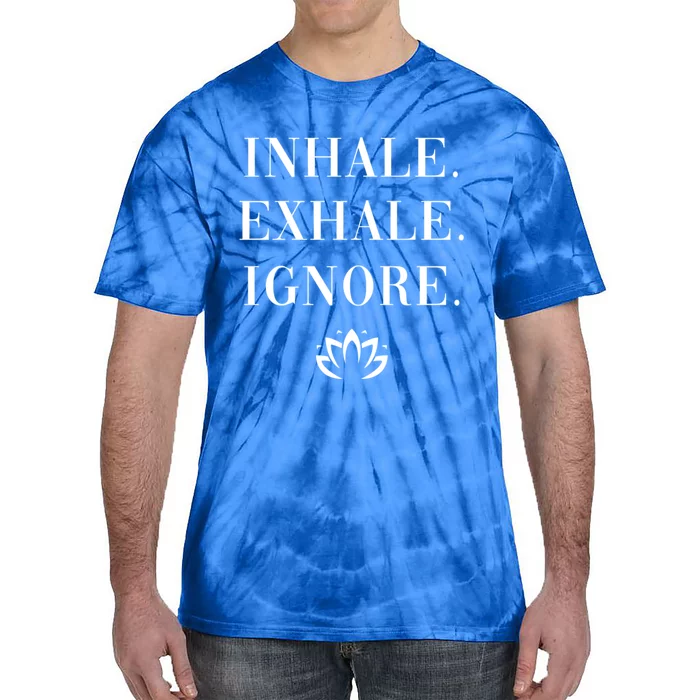 Inhale Exhale Ignore Cool Gift Fun Yoga Namaste Lotus Mindset Gift Tie-Dye T-Shirt