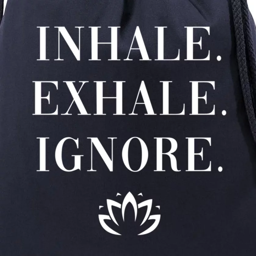 Inhale Exhale Ignore Cool Gift Fun Yoga Namaste Lotus Mindset Gift Drawstring Bag