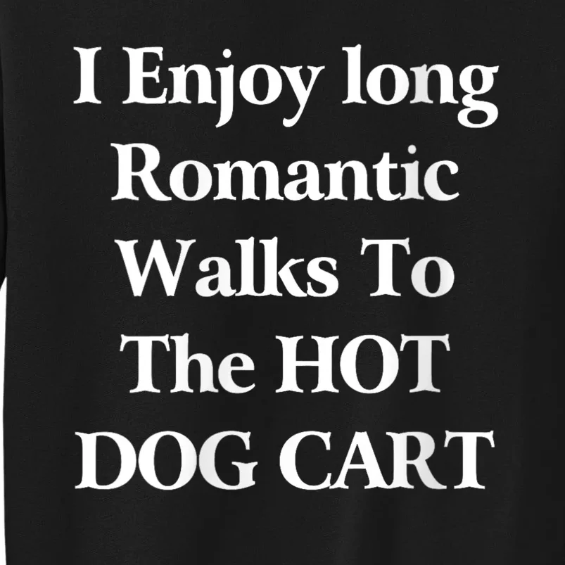 I Enjoy Long Romantic Walks To The Hot Dog Cart Sweatshirt