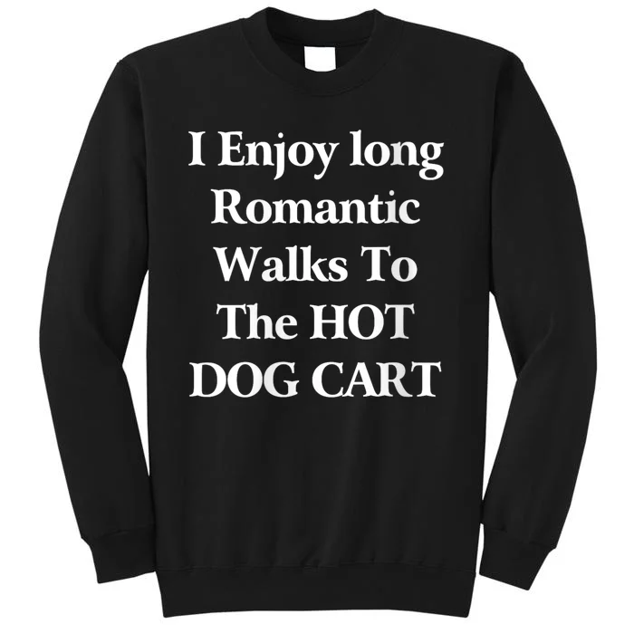 I Enjoy Long Romantic Walks To The Hot Dog Cart Sweatshirt