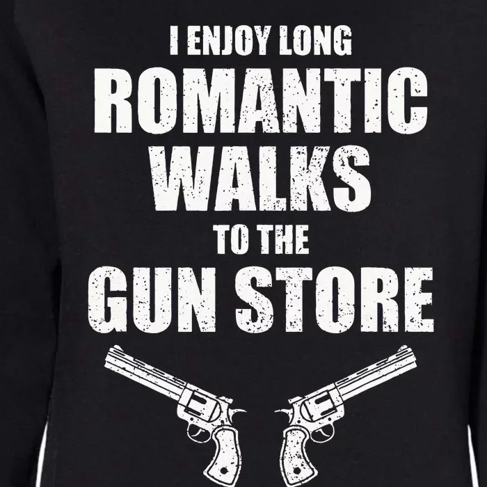 I Enjoy Long Romantic Walks to the Gun Store Funny Gun Womens California Wash Sweatshirt