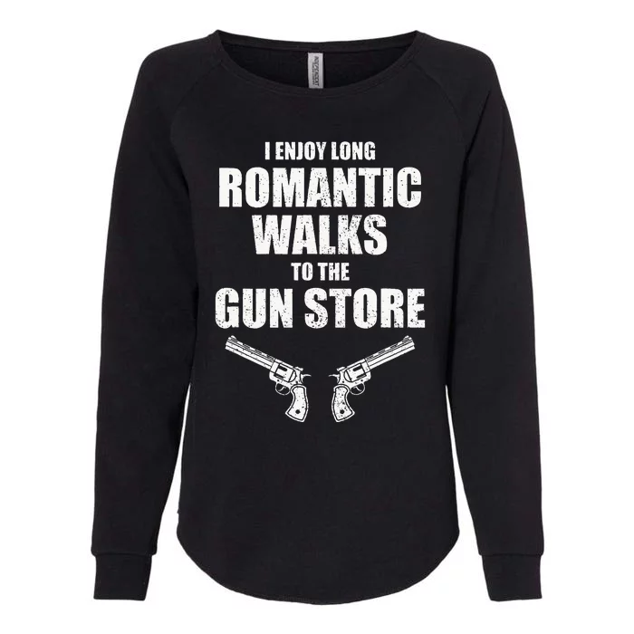 I Enjoy Long Romantic Walks to the Gun Store Funny Gun Womens California Wash Sweatshirt