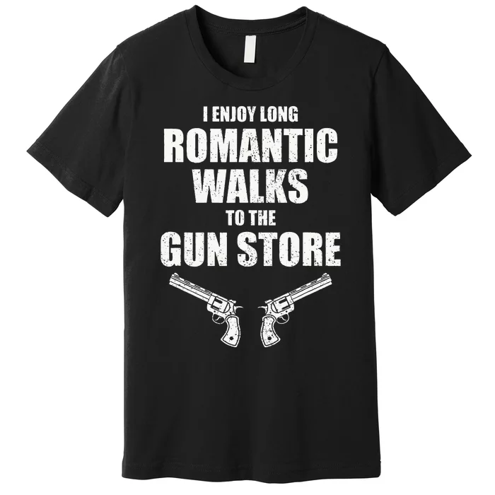 I Enjoy Long Romantic Walks to the Gun Store Funny Gun Premium T-Shirt